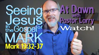 Seeing Jesus in the Gospel of MARK 13:32-37 Watch!