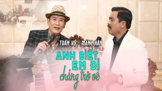 ANH BIẾT EM ĐI CHẲNG TRỞ VỀ - TUẤN VŨ & NGÔ MẠNH HÂN | THƠ : THÁI CAN & NHẠC : ANH BẰNG