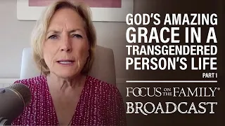 God’s Amazing Grace in a Transgendered Person’s Life (Part 1) - Dr. Meg Meeker & Laura Perry Smalts