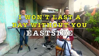 I Won't Last A Day Without You - Eastside Cover