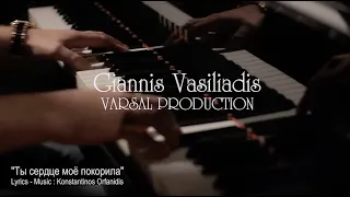 #VASILIADIS ◣ Ты сердце мое покорила ◥ автор @ChristoforosOrfanidis