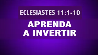 APRENDA DONDE Y COMO INVERTIR SU DINERO (015 ECLESIASTES 11:1-10)