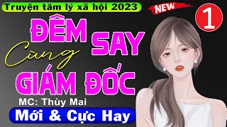 Hấp Dẫn Đến Từng Phút: ĐÊM SAY CÙNG GIÁM ĐỐC - Tập 1 - Truyện Tâm Sự Thầm Kín Đặc Sắc - MC Thùy Mai