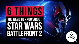 Star Wars Battlefront 2 | 6 Things You Need to Know!