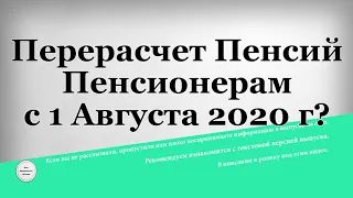 Перерасчет Пенсий Пенсионерам с 1 Августа 2020 г?