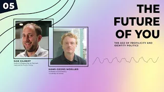 The Age of Profilicity and Identity Politics with Hans Georg Moeller and Sam Gilbert #5