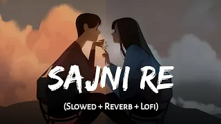 Sajni Re (Slowed + Reverb) | Arijit Singh | Laapataa Ladies | Lofi Version | SSR Lofi