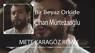 Cihan Mürtezaoğlu - Bir Beyaz Orkide (Mete Karagöz Remix)