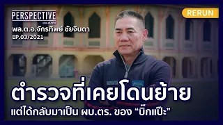 ตำรวจที่เคยโดนย้าย แต่กลับได้เป็น ผบ.ตร. ของ บิ๊กแป๊ะ | PERSPECTIVE RERUN EP3/2021