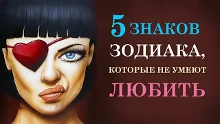 5 ЗНАКОВ ЗОДИАКА, КОТОРЫЕ НЕ УМЕЮТ ЛЮБИТЬ