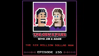 The Gen X Files 155 - The Six Million Dollar Man