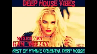 Deep House Vibes Mix 3 - 2018  Mixed By Kam Deejay Best of Ethnic Oriental deep house