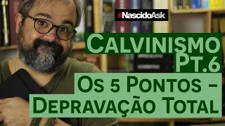 Calvinismo Pt6 - Os 5 Pontos - Depravação Total