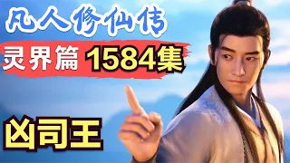 【凡人修仙传】灵界篇：1584集 凶司王      凡人修仙传剧情讲解 凡人修仙分析 凡人修仙传原著小说解析 凡人修仙传小说解读