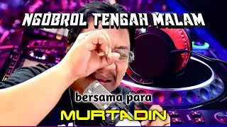 NGOBROL TENGAH MALAM BERSAMA MURTADIN