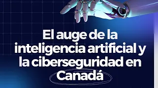 💻🔒 El Auge de la Inteligencia Artificial y la Ciberseguridad en Canadá
