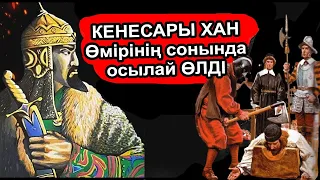 ҚАЗАҚТЫҢ СОҢҒЫ ХАНЫ КЕНЕСАРЫ ТҰТҚЫНҒА ТҮСКЕНДЕ ОСЫЛАЙ ӨЛДІ