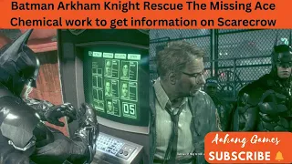 Batman Arkham Knight Rescue The Missing Ace Chemical work To Get Information on Scarecrow.