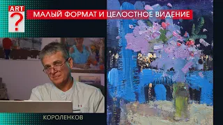 1425 МАЛЫЙ ФОРМАТ И ЦЕЛОСТНОЕ ВИДЕНИЕ _ художник Короленков