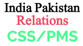 India Pakistan relations/Indo Pakistan Relations/Pakistan India Relations/CSS/PMS