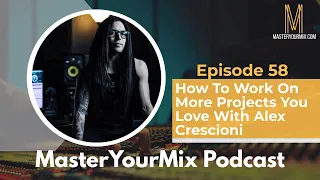 Master Your Mix Podcast: EP 58: How To Work On More Projects You Love (With Alex Crescioni)