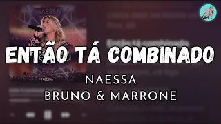 ENTÃO TÁ COMBINADO - NAESSA e BRUNO & MARRONE (LETRA)