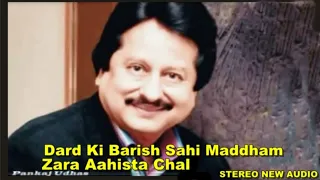 Dard Ki Barish Sahi Maddham  Zara Aahista Chal Pankaj Udhas