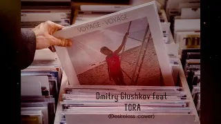 Dmitry Glushkov feat. Tora - Voyage voyage (Desireless cover)