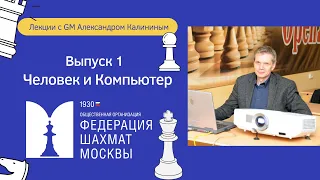 Лекции с GM Александром Калининым | Выпуск 1 | Человек и Компьютер