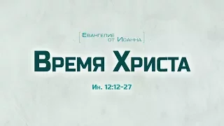 Проповедь: "Ев. от Иоанна: 68. Время Христа" (Алексей Коломийцев)