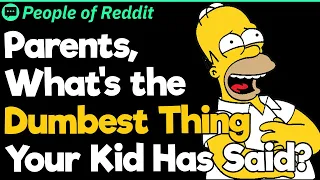 Parents, What's the Dumbest Thing Your Kid Has Said?