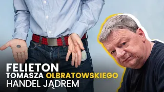 Handel jądrem! - (25.04.2024) Felieton Tomasza Olbratowskiego