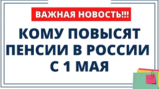 Кому повысят пенсии в России с 1 мая. Пенсионеров ожидают четыре важных нововведения