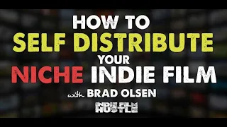 How to Self Distribute Your Niche Indie Film with Brad Olsen