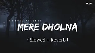 Mere Dholna - Lofi (Slowed + Reverb) | Arijit Singh | SR Lofi