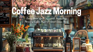 Coffee Jazz Morning☕- Bring Mood April Days with Happy Jazz Morning Coffee Music & Sweet Bossa Nova