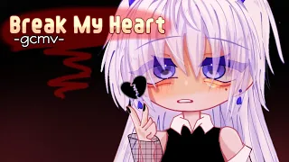 「 GCMV 」▻Break My Heart ▻ By : Ra