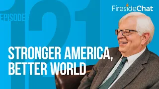 Fireside Chat Ep. 121 — Stronger America, Better World | Fireside Chat