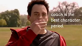 coach being the best character for 4 minutes and 30 seconds