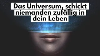 Das Universum schickt keinen Menschen zufällig in dein Leben, alles hat seinen Sinn