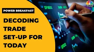 Trade Set-Up For Today & Key Stocks In Focus | Power Breakfast | CNBC-TV18