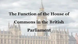 UK Constitution | The Function of the House of Commons in the British Parliament | Law Lectures