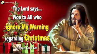 Rhema Dec 23, 2023 🎺 Woe to All who ignore My Warning regarding Christmas... Jesus warns