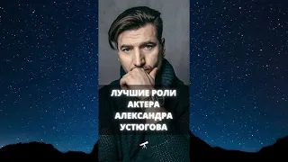 Лучшие роли актера Александра Устюгова / #Shorts