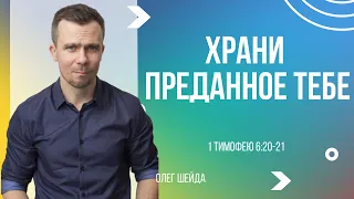 Храни преданное тебе | 1ое Тимофею 6:20-21 | Олег Шейда