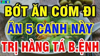 Bớt Cơm Đi, Sau Tuổi 50 Cứ Ăn Nhiều 5 LOẠI CANH Này, G.an Th.ận Khoẻ Như Voi, Sống Rất Thọ| THSK