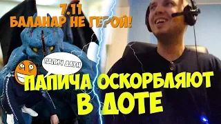 ПАПИЧА ОСКОРБЛЯЮТ В ДОТЕ! БАЛАНАР 7.11 НЕ ГЕРОЙ , ЧТО ЭТО ЗА ТАЛАНТЫ?