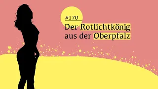 Der Rotlichtkönig aus der Oberpfalz | #170 Schwarze Akte [Podcast]