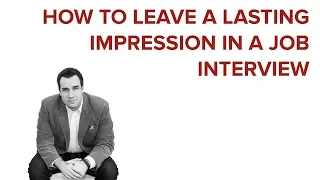HOW TO LEAVE A LASTING IMPRESSION IN A JOB INTERVIEW