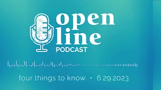 Open Line Podcast: Four Things to Know, June 29, 2023